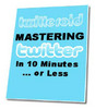 Thumbnail *NEW!* Mastering Twitter In 10 Minutes Or Less ebook Thumbnail *NEW!* Mastering Twitter In 10 Minutes Or Less ebook