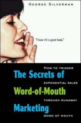 Thumbnail  *NEW!*	  The Secrets of Word-Of-Mouth Marketing: How to Trigger Exponential Sales Through Runaway Word of Mouth By: George Silverman